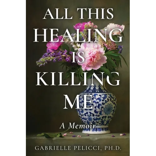 All This Healing is Killing Me: A Memoir - Paperback
