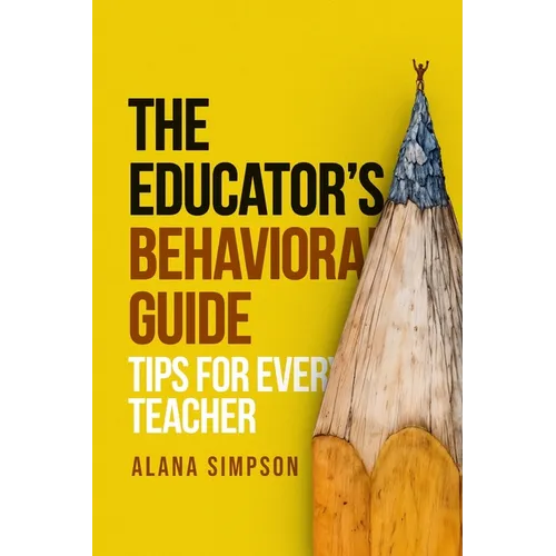 The Educator's Behavorial Guide: Tips for Every Teacher - Paperback