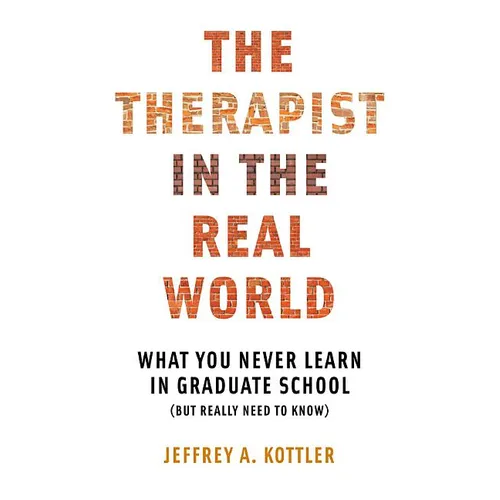 Therapist in the Real World: What You Never Learn in Graduate School (But Really Need to Know) - Paperback