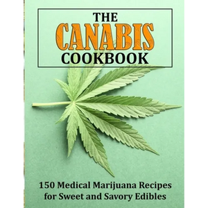 The Canabis Cookbook: 150 Medical Marijuana Recipes for Sweet and Savory Edibles - Paperback