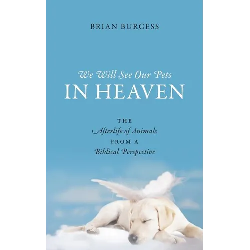 We Will See Our Pets in Heaven: The Afterlife of Animals from a Biblical Perspective