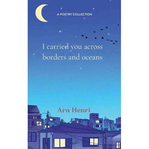I carried you across borders and oceans Poems about heartbreak, lost love, unsaid words and not belonging - Paperback