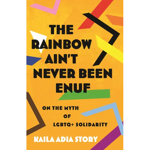The Rainbow Ain't Never Been Enuf: On the Myth of LGBTQ+ Solidarity - Paperback