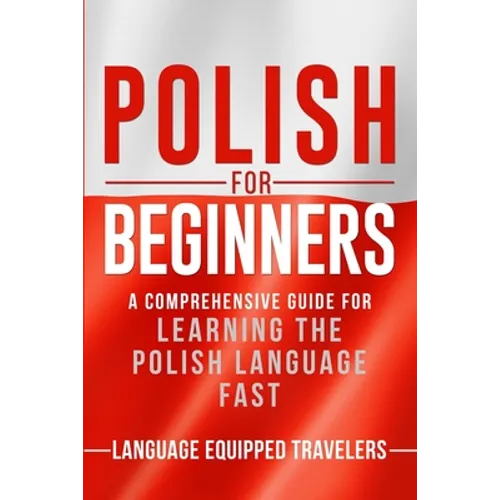 Polish for Beginners: A Comprehensive Guide for Learning the Polish Language Fast - Paperback