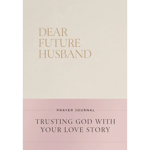 Dear Future Husband Prayer Journal: Trusting God with Your Love Story - Hardcover