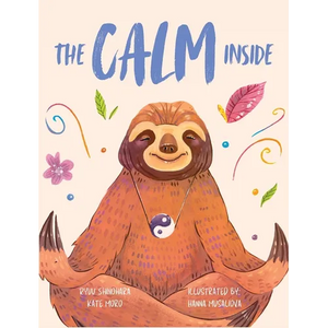 The Calm Inside: Inspiring Stories & Activities for Kids to Manage Big Emotions, Stay Present, and Find Calm Peace - Hardcover