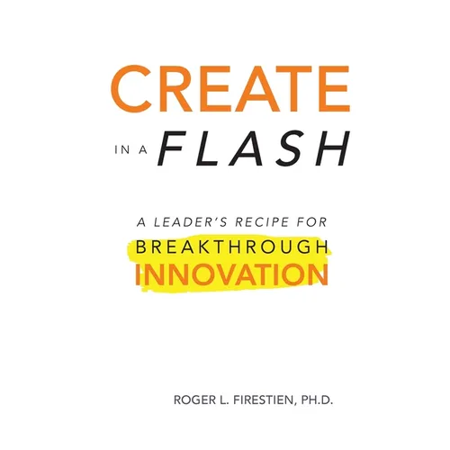 Create in a Flash: A Leader's Recipe for Breakthrough Innovation - Paperback