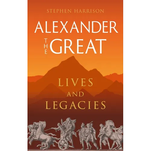 Alexander the Great: Lives and Legacies - Hardcover
