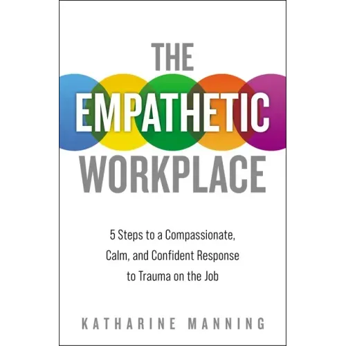 The Empathetic Workplace: 5 Steps to a Compassionate, Calm, and Confident Response to Trauma on the Job - Paperback