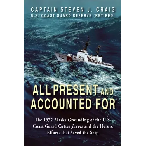All Present and Accounted For: The 1972 Alaska Grounding of the U.S. Coast Guard Cutter Jarvis and the Heroic Efforts that Saved the Ship - Paperback