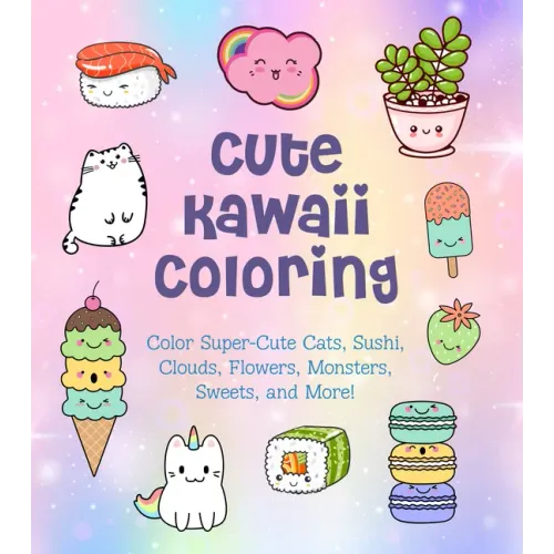 Cute Kawaii Coloring: Color Super-Cute Cats, Sushi, Clouds, Flowers, Monsters, Sweets, and More! - Paperback
