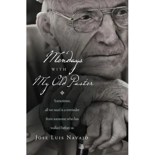 Mondays with My Old Pastor: Sometimes, All We Need Is a Reminder from Someone Who Has Walked Before Us - Paperback