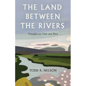 The Land Between the Rivers: Thoughts on Time and Place - Hardcover