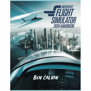 Microsoft Flight Simulator 2024 Handbook: A Comprehensive Guide to Customization, World Exploration, Advanced Techniques and Realistic Flight for the - Paperback