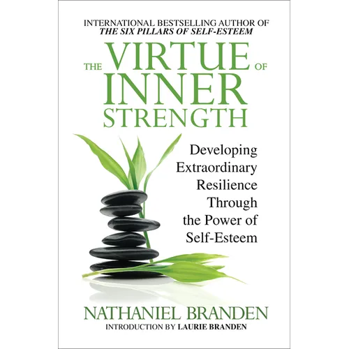 The Virtue of Inner Strength: Developing Extraordinary Resilience Through the Power of Self-Esteem - Paperback