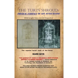 The Turin Shroud: Physical Evidence of Life After Death?: (With Insights from a Jewish Perspective) - Hardcover