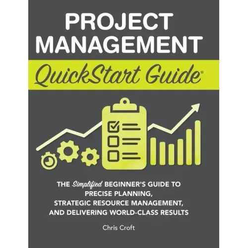 Project Management QuickStart Guide: The Simplified Beginner's Guide to Precise Planning, Strategic Resource Management, and Delivering World Class Re - Hardcover