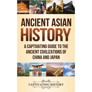Ancient Asian History: A Captivating Guide to the Ancient Civilizations of China and Japan - Hardcover