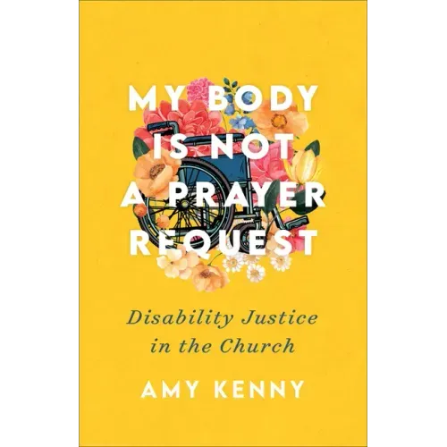 My Body Is Not a Prayer Request: Disability Justice in the Church - Paperback