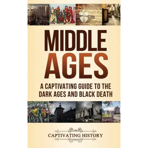 Middle Ages: A Captivating Guide to the Dark Ages and Black Death - Hardcover