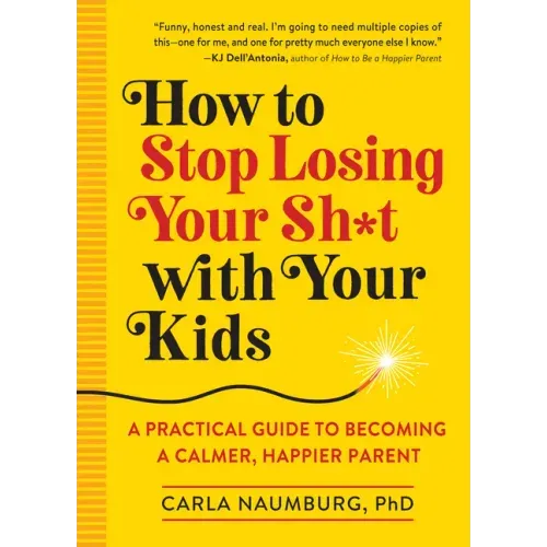 How to Stop Losing Your Sh*t with Your Kids: A Practical Guide to Becoming a Calmer, Happier Parent - Paperback