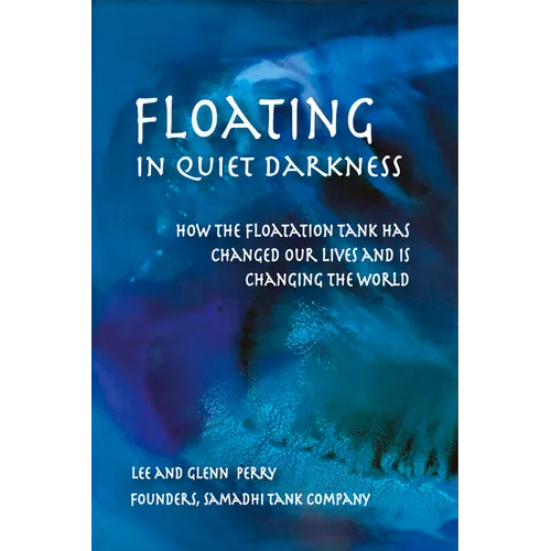 Floating in Quiet Darkness: How the Floatation Tank Has Changed Our Lives and Is Changing the World - Paperback