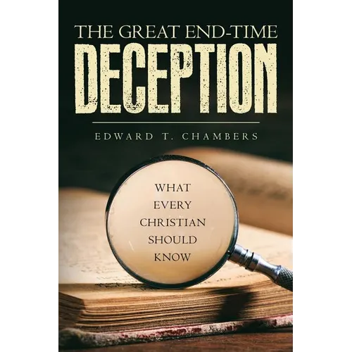 The Great End-Time Deception: What Every Christian Should Know - Paperback