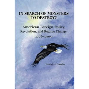 In Search of Monsters to Destroy? American Foreign Policy, Revolution, and Regime Change 1776-1900 - Paperback
