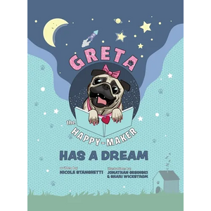 Greta The Happy-Maker Has A Dream: A Pug's Lesson in Children's Empowerment - Hardcover