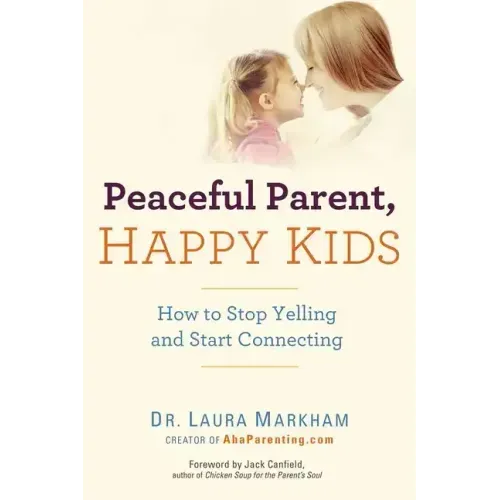 Peaceful Parent, Happy Kids: How to Stop Yelling and Start Connecting - Paperback
