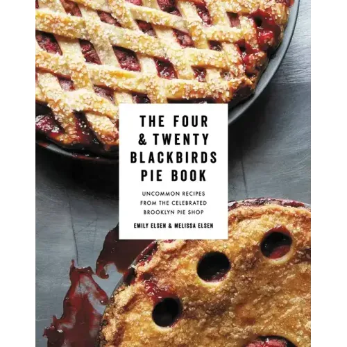 The Four & Twenty Blackbirds Pie Book: Uncommon Recipes from the Celebrated Brooklyn Pie Shop - Hardcover