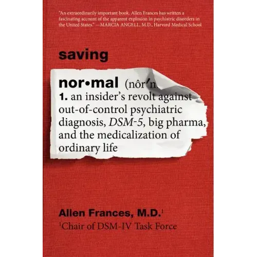 Saving Normal: An Insider's Revolt Against Out-Of-Control Psychiatric Diagnosis, Dsm-5, Big Pharma, and the Medicalization of Ordinary Life - Paperback