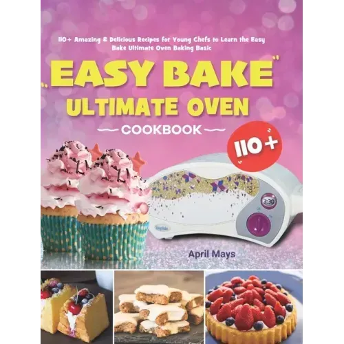 Easy Bake Ultimate Oven Cookbook: 110+ Amazing & Delicious Recipes for Young Chefs to Learn the Easy Bake Ultimate Oven Baking Basic - Hardcover