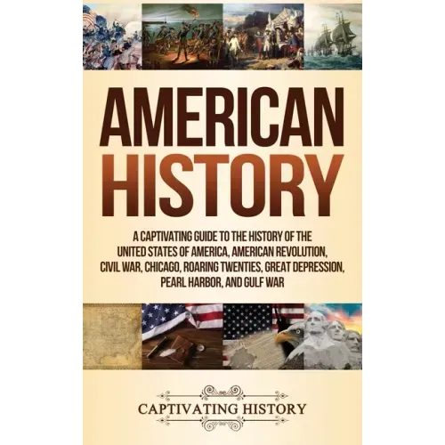 American History: A Captivating Guide to the History of the United States of America, American Revolution, Civil War, Chicago, Roaring Twenties, Great - Hardcover