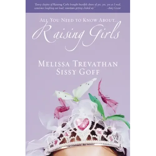 Raising Girls: Learn How to Encourage, Challenge, and Inspire Your Daughter to Discover Who God Is Calling Her to Be - Paperback