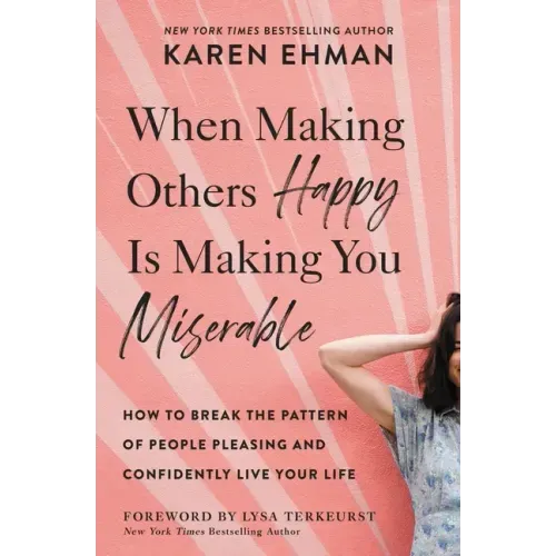 When Making Others Happy Is Making You Miserable: How to Break the Pattern of People Pleasing and Confidently Live Your Life - Paperback