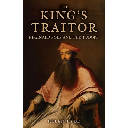 The King's Traitor: Reginald Pole and the Tudors - Hardcover