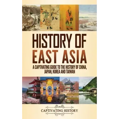 History of East Asia: A Captivating Guide to the History of China, Japan, Korea and Taiwan - Hardcover