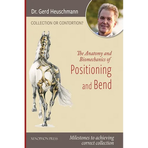 Collection or Contortion: The Anatomy and Biomechanics of Positioning and Bending: Milestones to achieving correct collection - Hardcover