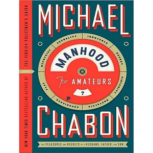 Manhood for Amateurs: The Pleasures and Regrets of a Husband, Father, and Son - Paperback