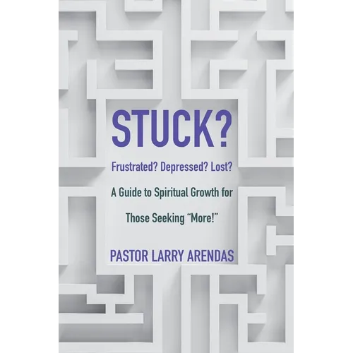 Stuck: Frustrated? Depressed? Lost? A guide to spiritual growth for those seeking "more!" - Paperback