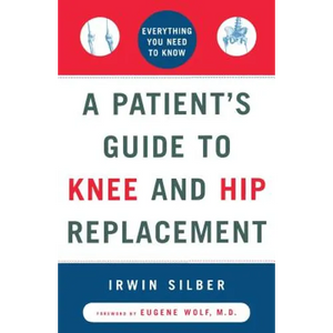 A Patient's Guide to Knee and Hip Replacement: Everything You Need to Know - Paperback