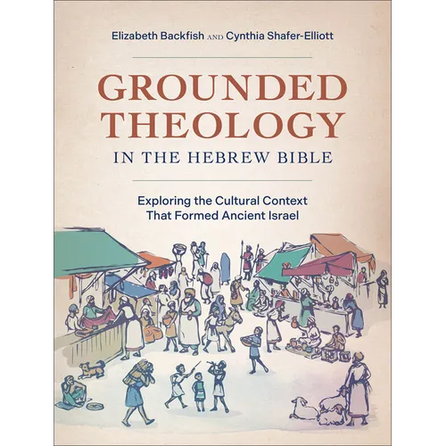 Grounded Theology in the Hebrew Bible: Exploring the Cultural Context That Formed Ancient Israel - Paperback