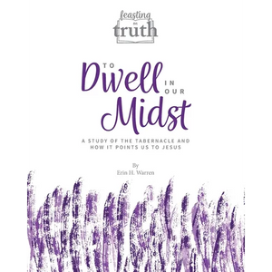 To Dwell in Our Midst: A Study of the Tabernacle and How It Points Us to Jesus (Feasting on Truth) - Paperback