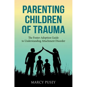 Parenting Children of Trauma: A Foster-Adoption Guide to Understanding Attachment Disorders - Paperback