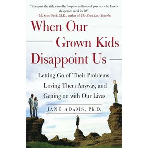 When Our Grown Kids Disappoint Us: Letting Go of Their Problems, Loving Them Anyway, and Getting on with Our Lives - Paperback