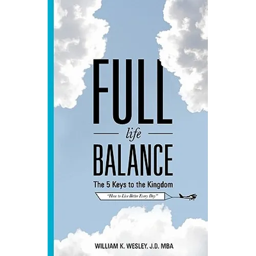 Full Life Balance: The Five Keys To the Kingdom: How To Live Better Every Day - Paperback