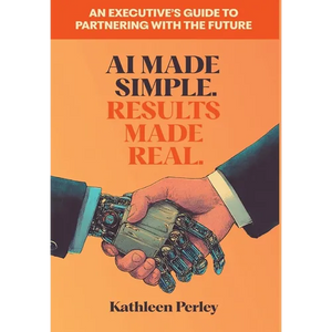 AI Made Simple. Results Made Real.: An Executive's Guide to Partnering with the Future - Hardcover
