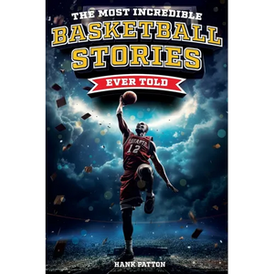 The Most Incredible Basketball Stories Ever Told: Inspirational and Legendary Tales from the Greatest Basketball Players and Games of All Time - Paperback