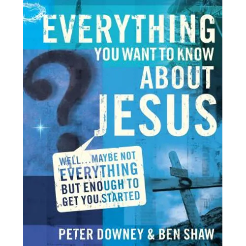 Everything You Want to Know about Jesus: Well ... Maybe Not Everything But Enough to Get You Started - Paperback